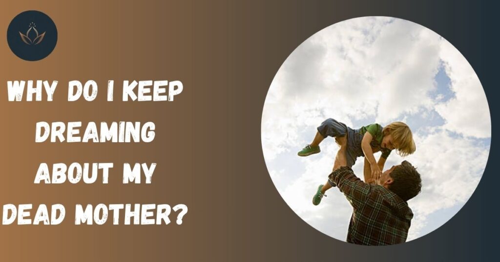 Why do I Keep Dreaming about My Dead Mother