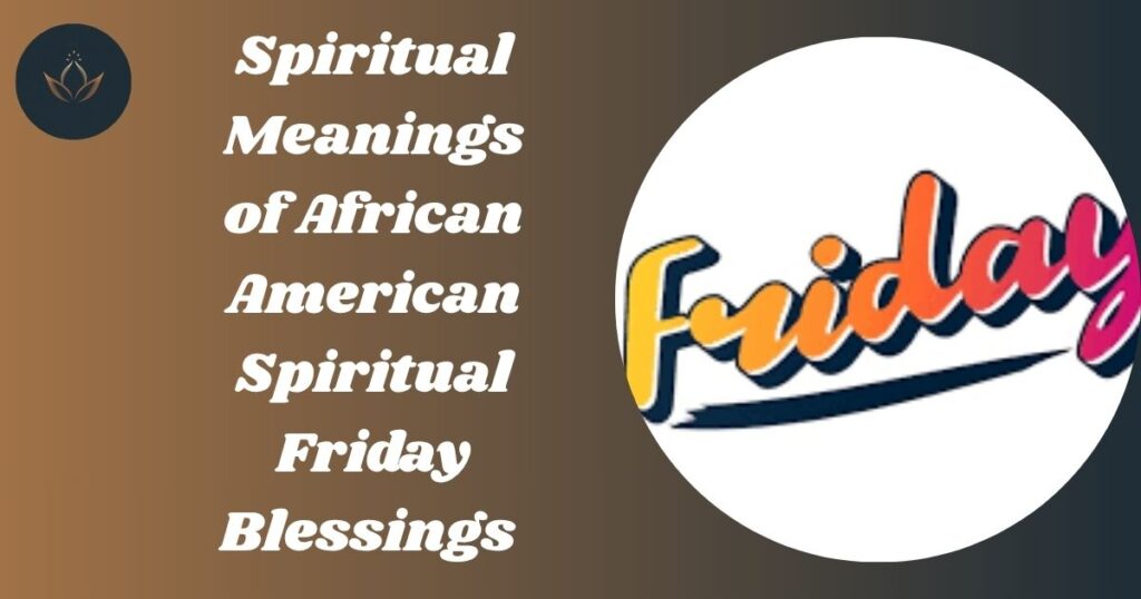 Spiritual Meanings of African American Spiritual Friday Blessings