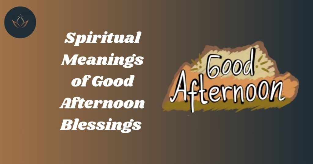 Spiritual Meanings of Good Afternoon Blessings